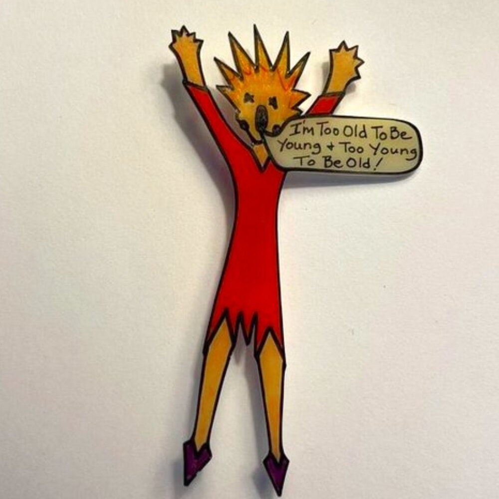 I'm Too Old To Be Young and Too Young To Be Old plastic brooch - 1995